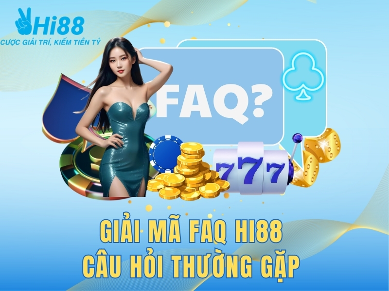 FAQ Hi88: Giải Đáp Thắc Mắc Xoay Quanh Nhà cái Hi88